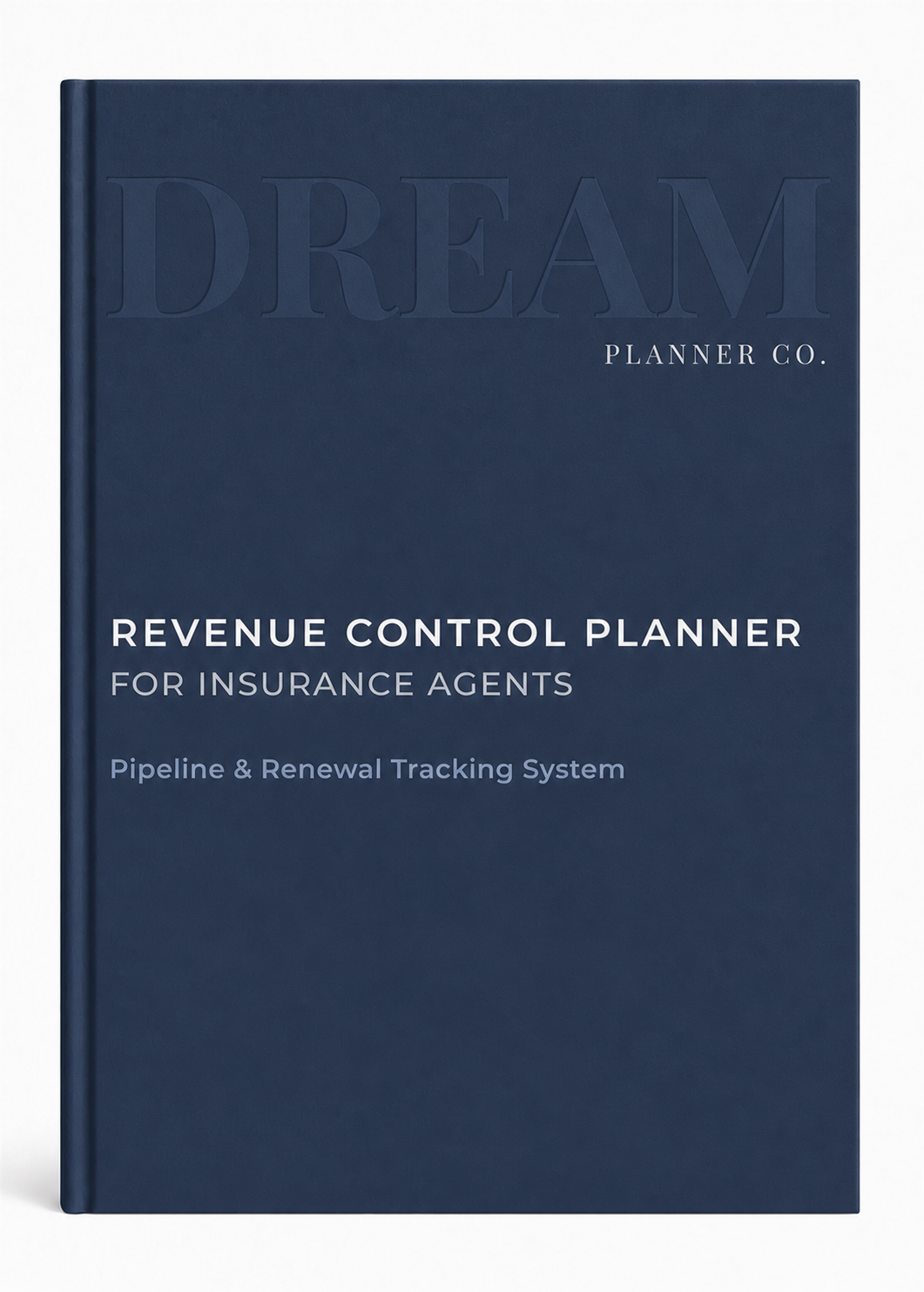 Revenue Control Undated Planner for Insurance Agents: Pipeline, Portfolio & Renewal Tracking System to Increase Commission, Manage Clients, and Control Daily Production